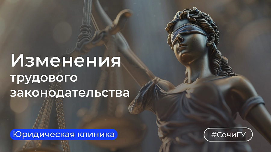 Юридическая клиника СочиГУ продолжает знакомить с изменениями в Трудовом кодексе с 1 сентября 2026 года